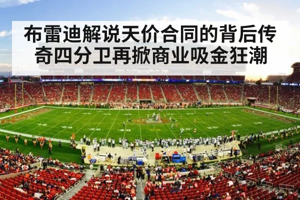 布雷迪解说天价合同的背后传奇四分卫再掀商业吸金狂潮